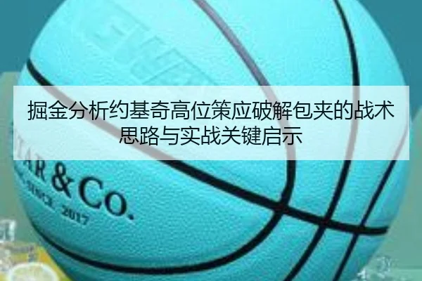 掘金分析约基奇高位策应破解包夹的战术思路与实战关键启示